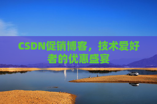 CSDN促销博客，技术爱好者的优惠盛宴